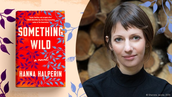 Read Complicated Families: An Exclusive Guest Post from Hanna Halperin, Author of Something Wild—Our July Discover Pick