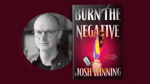 Read It’s Magical to the Core: An Exclusive Guest Post from Josh Winning, Author of <i>Burn the Negative</i>